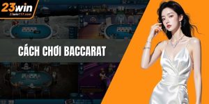 Cách Chơi Baccarat Thông Minh Để Chiến Thắng Tại 23WIN