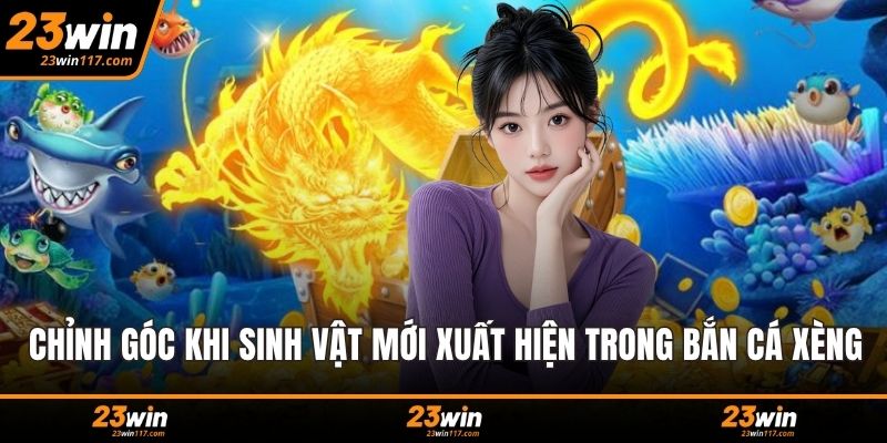 Chỉnh góc khi sinh vật mới xuất hiện trong bắn cá xèng