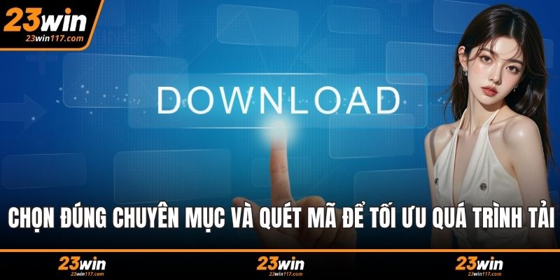 Chọn đúng chuyên mục và quét mã để tối ưu quá trình tải