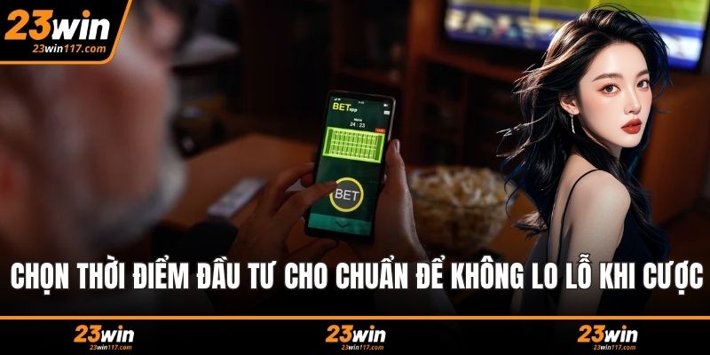 Chọn thời điểm đầu tư cho chuẩn để không lo lỗ khi cược