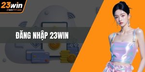 Đăng Nhập 23WIN Ngay Hôm Nay, Mở Trải Nghiệm Giải Trí Mới