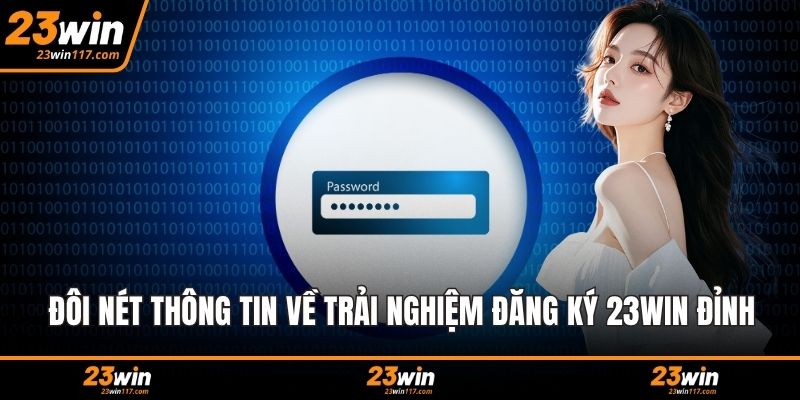 Đôi nét thông tin về trải nghiệm đăng ký 23WIN đỉnh
