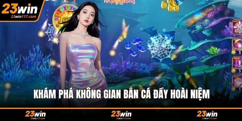 Khám phá không gian bắn cá đầy hoài niệm