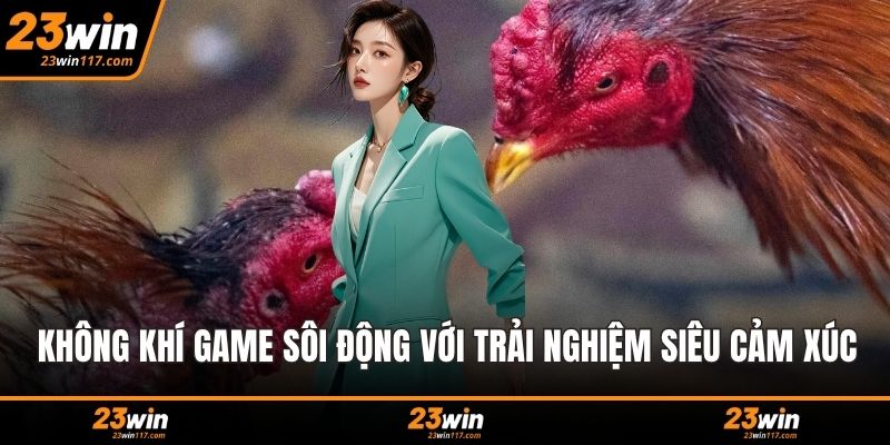 Không khí game cực sôi động với trải nghiệm siêu cảm xúc
