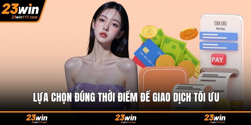 Lựa chọn đúng thời điểm để giao dịch tối ưu