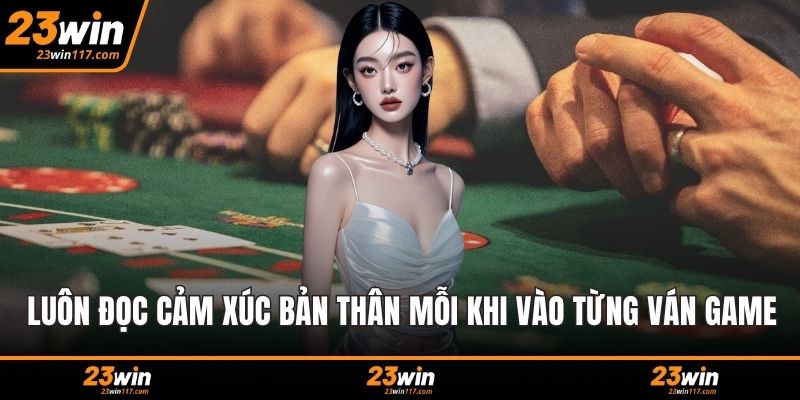 Luôn đọc cảm xúc bản thân mỗi khi vào từng ván game
