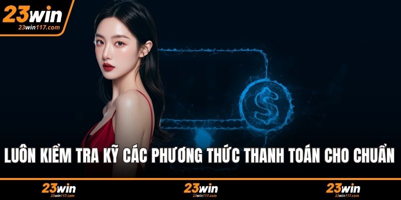 Luôn kiểm tra kỹ các phương thức thanh toán cho chuẩn nhất