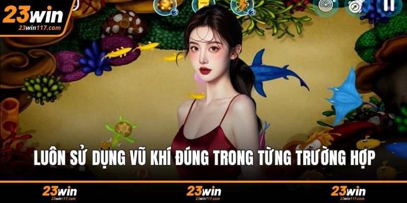 Luôn sử dụng vũ khí đúng trong từng trường hợp