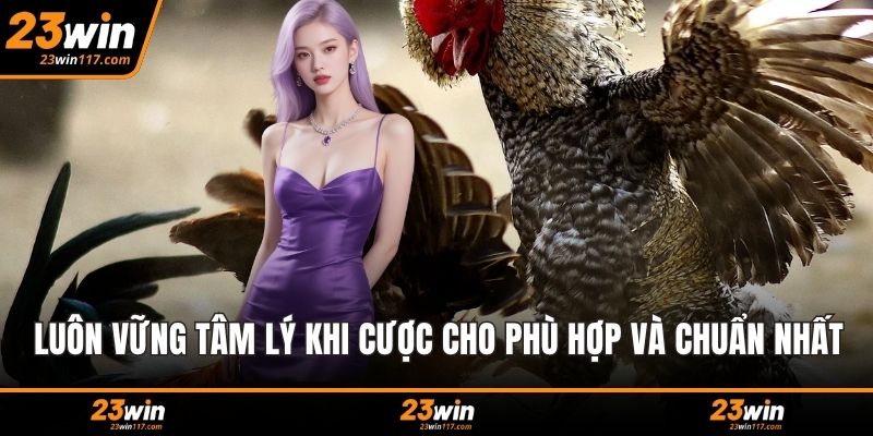 Luôn vững tâm lý khi cược cho phù hợp và chuẩn nhất