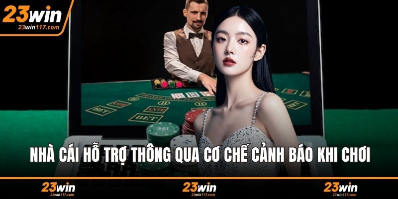 Nhà cái hỗ trợ thông qua cơ chế cảnh báo kịp thời khi chơi
