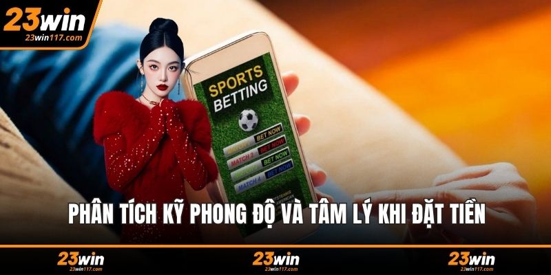 Phân tích kỹ phong độ và tâm lý khi đặt tiền