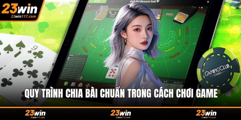 Quy trình chia bài chuẩn trong cách chơi game