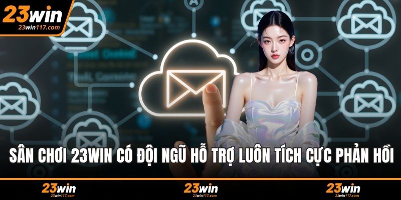 Sân chơi 23WIN có đội ngũ hỗ trợ luôn tích cực phản hồi
