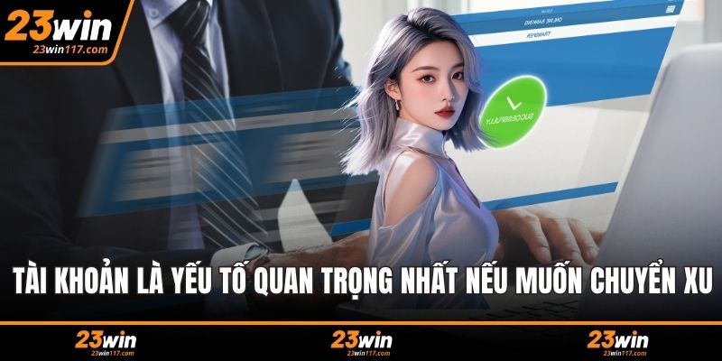 Tài khoản là yếu tố quan trọng nhất nếu muốn chuyển xu