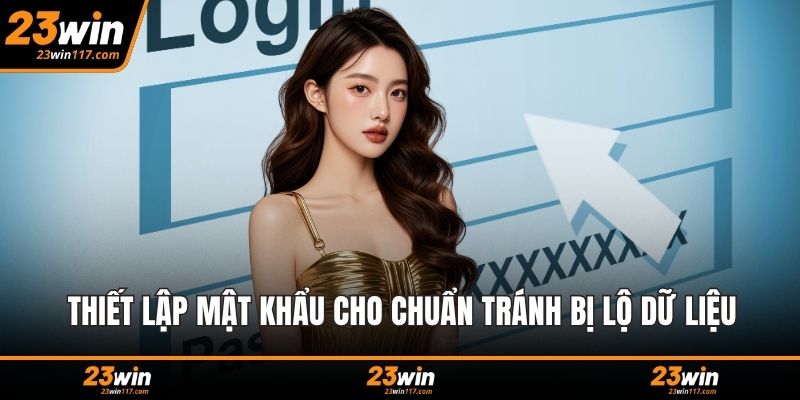 Thiết lập mật khẩu cho chuẩn tránh bị lộ dữ liệu