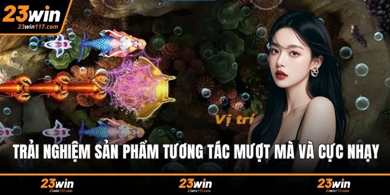 Trải nghiệm sản phẩm tương tác mượt mà và cực nhạy