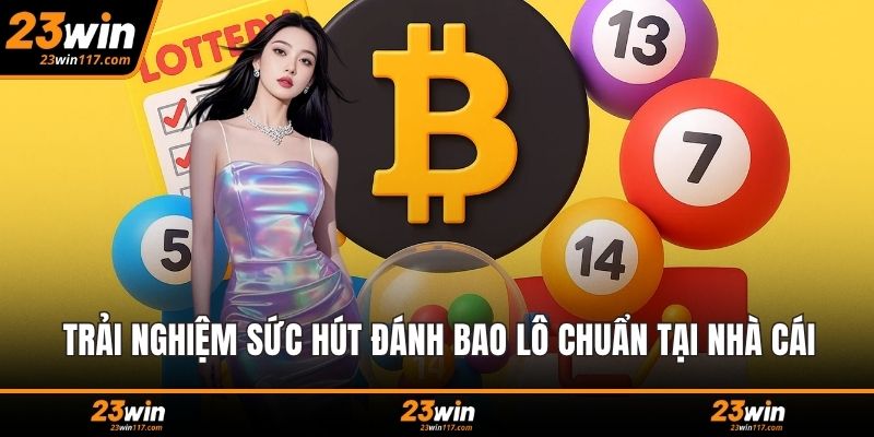 Trải nghiệm sức hút đánh bao lô chuẩn tại nhà cái
