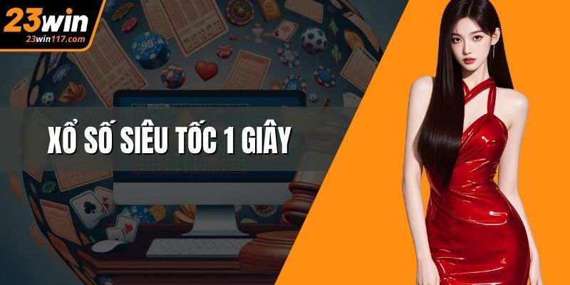 Xổ Số Siêu Tốc 1 Giây – Thử Vận May Cực Nhanh Tại 23WIN